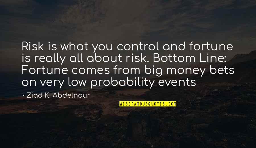 K On Quotes By Ziad K. Abdelnour: Risk is what you control and fortune is