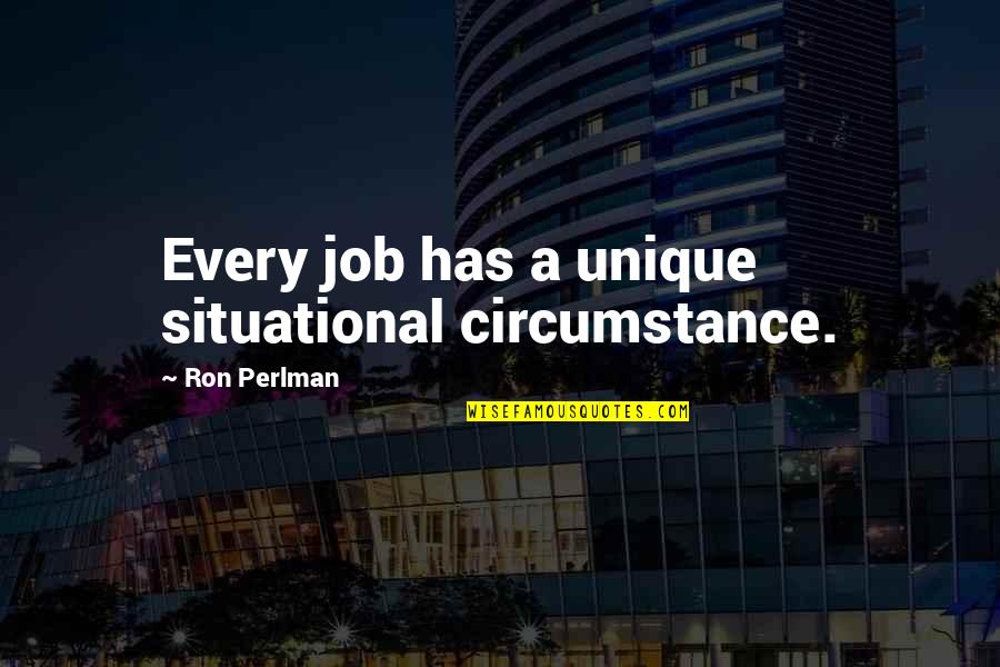 K Pek Baligi Filmleri Quotes By Ron Perlman: Every job has a unique situational circumstance.