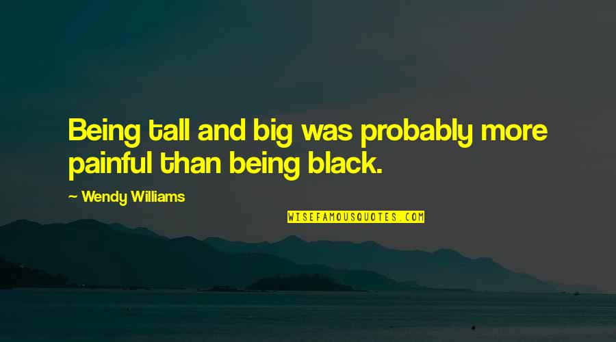 K Pek Baligi Filmleri Quotes By Wendy Williams: Being tall and big was probably more painful