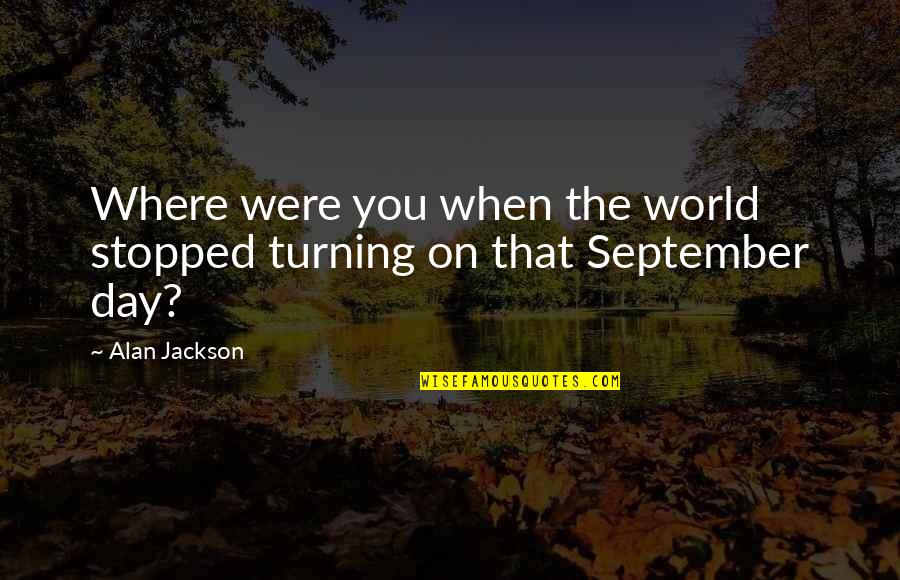 K Peklerin Hayati Quotes By Alan Jackson: Where were you when the world stopped turning