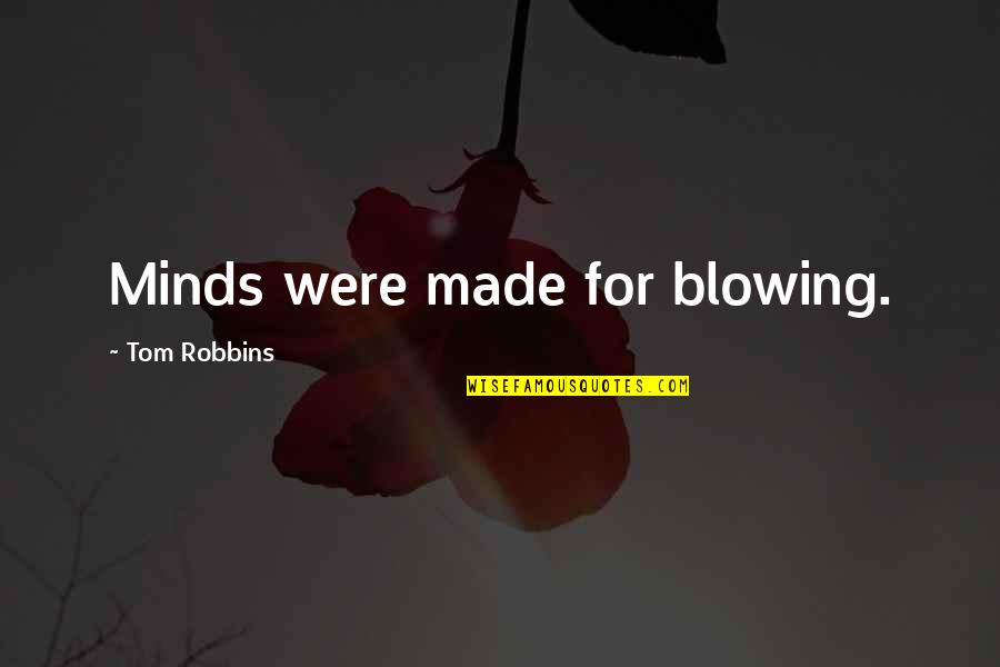 K Penhamina N Ht Vyydet Quotes By Tom Robbins: Minds were made for blowing. K Penhamina N Ht Vyydet Quotes By Tom Robbins: Minds were made for blowing.