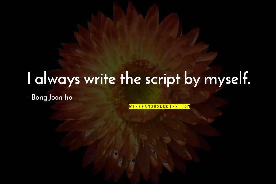 K Peny Quotes By Bong Joon-ho: I always write the script by myself. K Peny Quotes By Bong Joon-ho: I always write the script by myself.