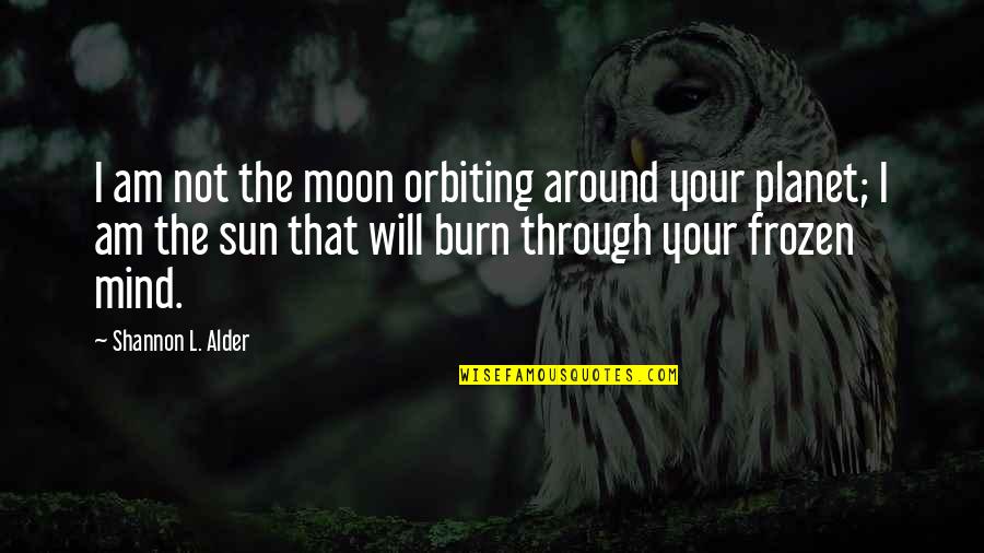 K Peny Quotes By Shannon L. Alder: I am not the moon orbiting around your K Peny Quotes By Shannon L. Alder: I am not the moon orbiting around your
