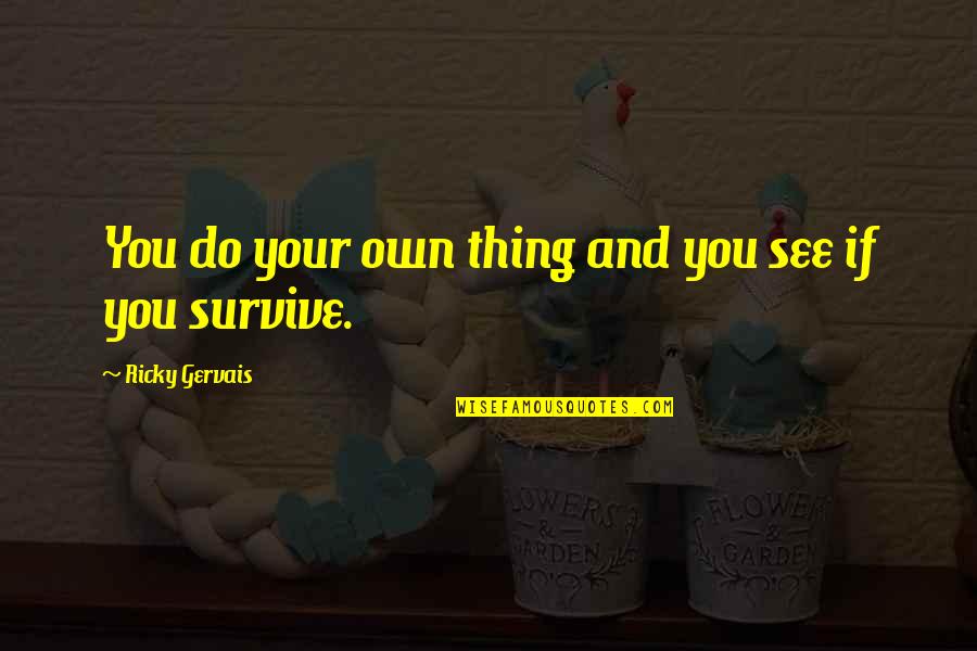K Pess G Fogalma Quotes By Ricky Gervais: You do your own thing and you see K Pess G Fogalma Quotes By Ricky Gervais: You do your own thing and you see