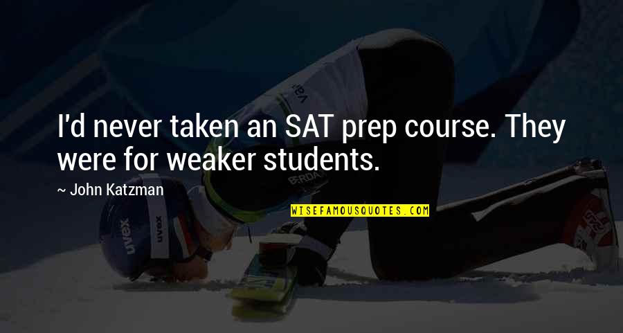 K Prep Quotes By John Katzman: I'd never taken an SAT prep course. They