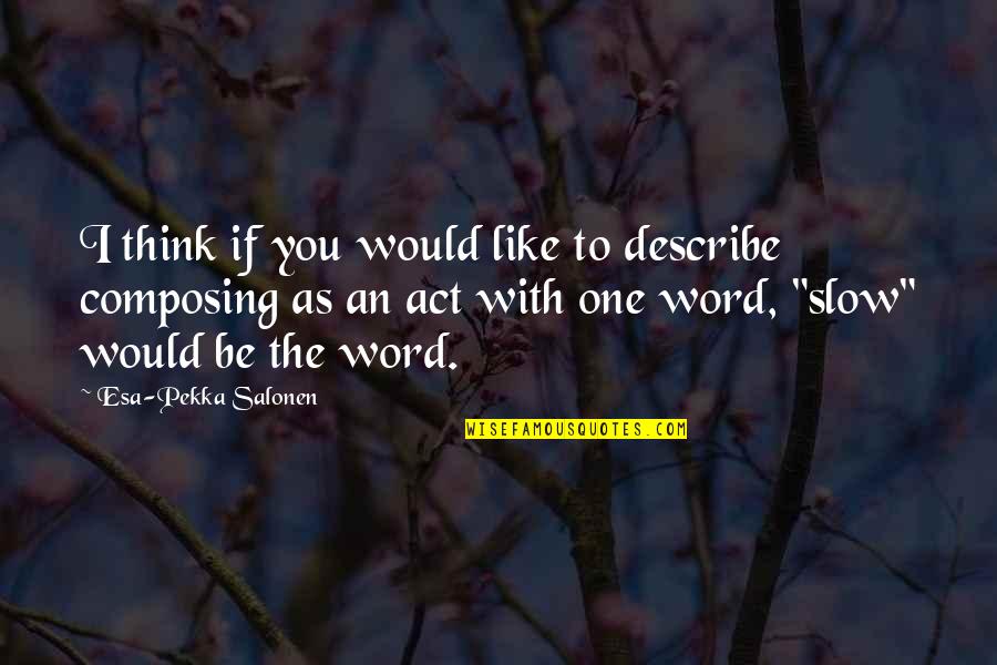 K Pyl N Kuntoutuskeskus Quotes By Esa-Pekka Salonen: I think if you would like to describe K Pyl N Kuntoutuskeskus Quotes By Esa-Pekka Salonen: I think if you would like to describe