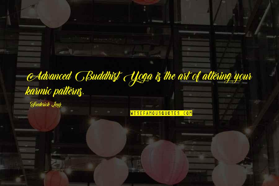 K Qek Quotes By Frederick Lenz: Advanced Buddhist Yoga is the art of altering K Qek Quotes By Frederick Lenz: Advanced Buddhist Yoga is the art of altering
