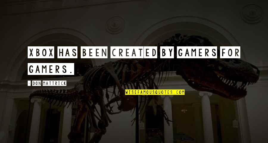 K R Mp Rk Lt Quotes By Don Mattrick: Xbox has been created by gamers for gamers. K R Mp Rk Lt Quotes By Don Mattrick: Xbox has been created by gamers for gamers.