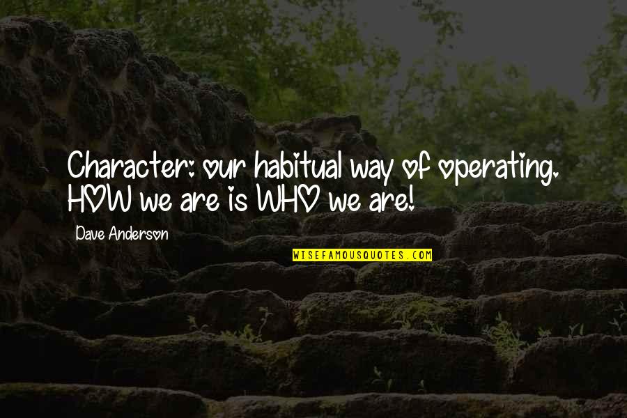 K R Operating Quotes By Dave Anderson: Character: our habitual way of operating. HOW we