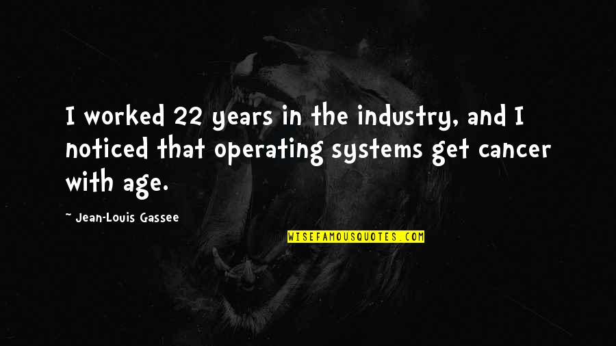 K R Operating Quotes By Jean-Louis Gassee: I worked 22 years in the industry, and