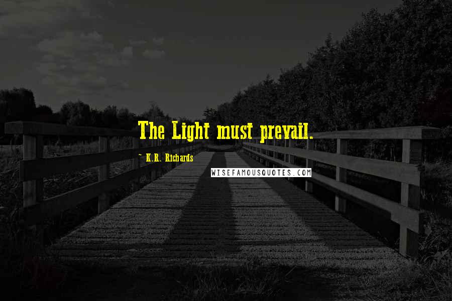 K.R. Richards quotes: The Light must prevail.