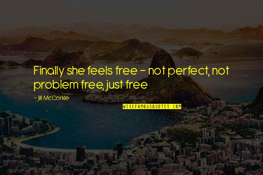 K Rbestumine Quotes By Jill McCorkle: Finally she feels free - not perfect, not