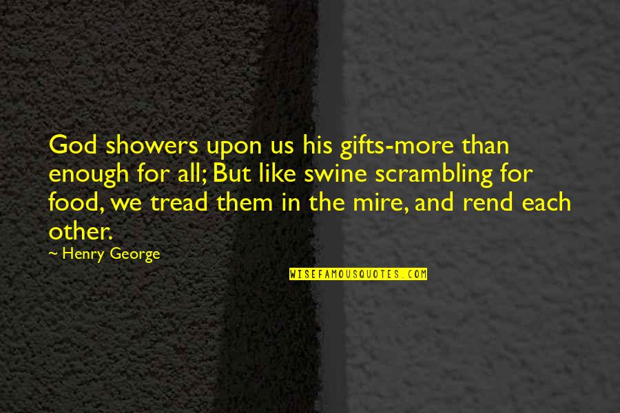 K Rend Quotes By Henry George: God showers upon us his gifts-more than enough K Rend Quotes By Henry George: God showers upon us his gifts-more than enough