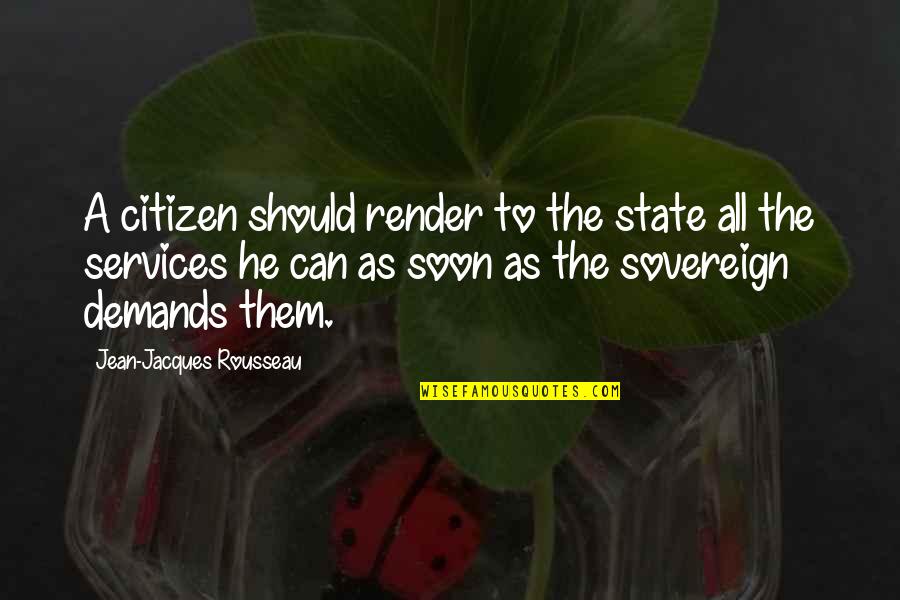 K Render Quotes By Jean-Jacques Rousseau: A citizen should render to the state all