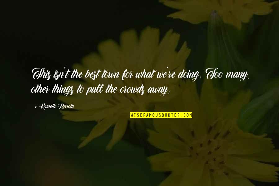 K Rexroth Quotes By Kenneth Rexroth: This isn't the best town for what we're K Rexroth Quotes By Kenneth Rexroth: This isn't the best town for what we're