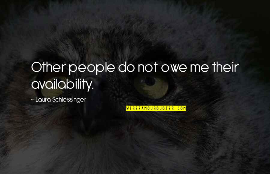 K Rk D Kkani Quotes By Laura Schlessinger: Other people do not owe me their availability.