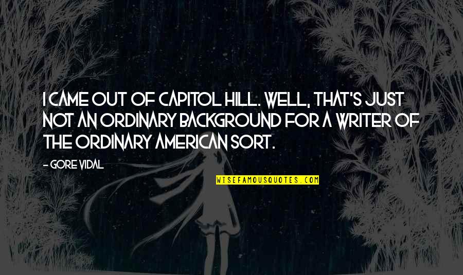 K Rolyi Kast Ly F Z Rradv Ny Quotes By Gore Vidal: I came out of Capitol Hill. Well, that's K Rolyi Kast Ly F Z Rradv Ny Quotes By Gore Vidal: I came out of Capitol Hill. Well, that's