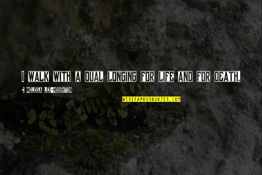 K Rt E Sarkilar 2018 Halay Quotes By Melissa Lee-Houghton: I walk with a dual longing for life K Rt E Sarkilar 2018 Halay Quotes By Melissa Lee-Houghton: I walk with a dual longing for life