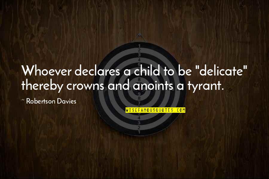 K Rt R T Si Ig Ny Quotes By Robertson Davies: Whoever declares a child to be "delicate" thereby