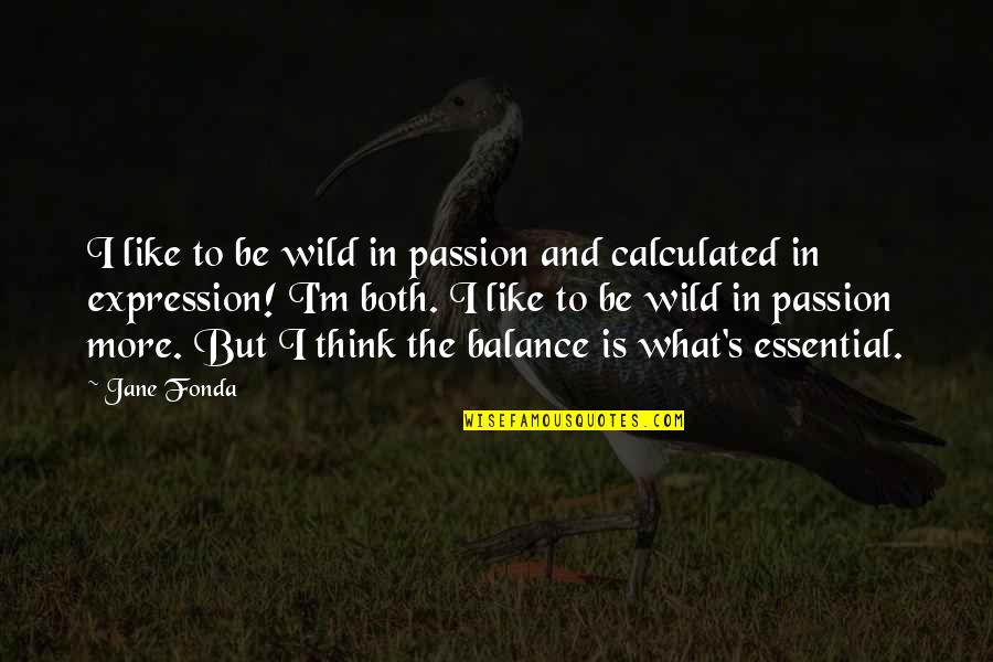 K S Narasimha Swamy Quotes By Jane Fonda: I like to be wild in passion and