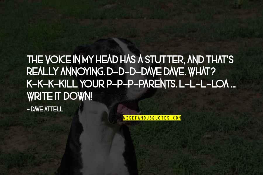 K S P Quotes By Dave Attell: The voice in my head has a stutter,