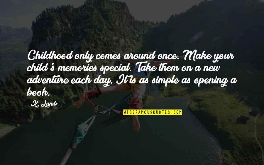 K S P Quotes By K. Lamb: Childhood only comes around once. Make your child's