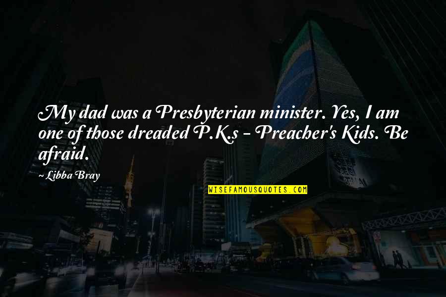 K S P Quotes By Libba Bray: My dad was a Presbyterian minister. Yes, I