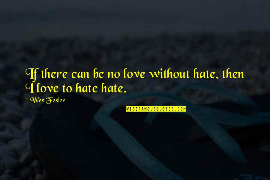 K Sello Duiker Quotes By Wes Fesler: If there can be no love without hate,