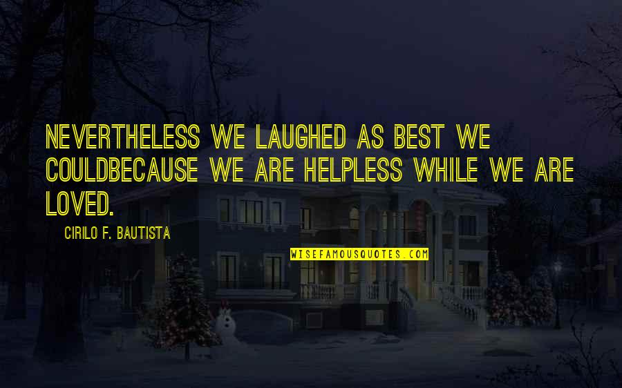 K Sm Rki N Ra Dr Quotes By Cirilo F. Bautista: Nevertheless we laughed as best we couldBecause we