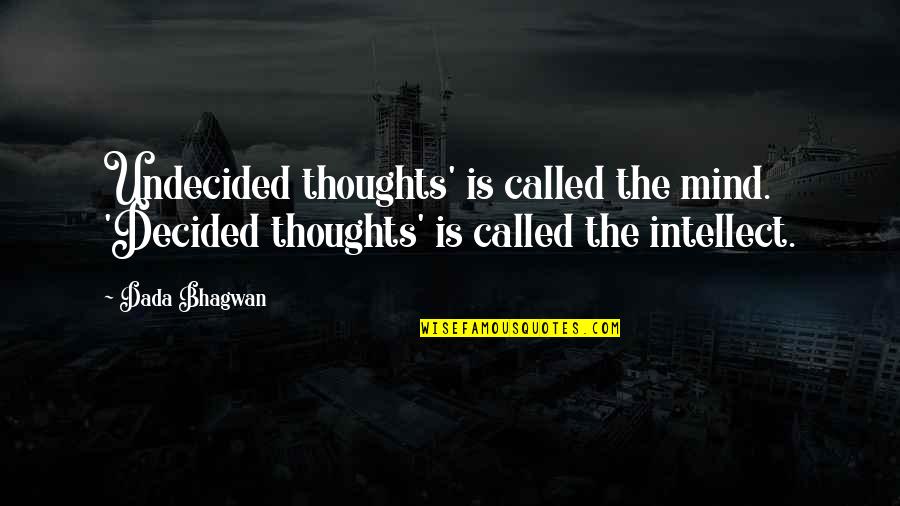 K Sna Kalle Kantp Ks Quotes By Dada Bhagwan: Undecided thoughts' is called the mind. 'Decided thoughts'