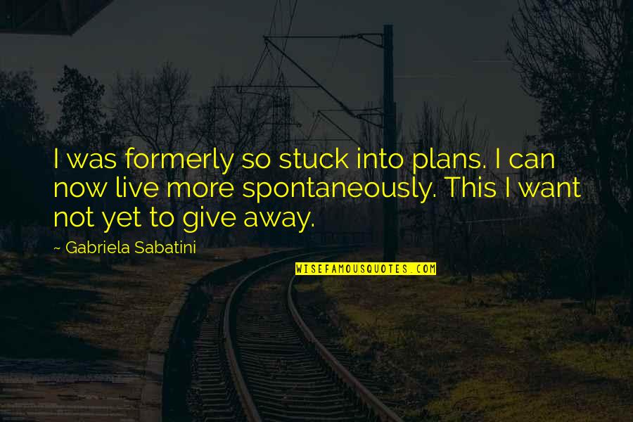 K Stinger Quotes By Gabriela Sabatini: I was formerly so stuck into plans. I K Stinger Quotes By Gabriela Sabatini: I was formerly so stuck into plans. I