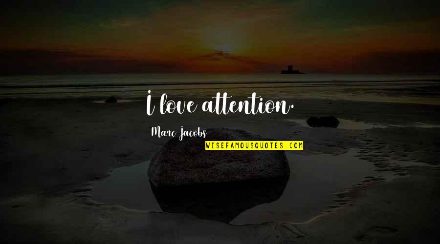K Stinger Quotes By Marc Jacobs: I love attention. K Stinger Quotes By Marc Jacobs: I love attention.