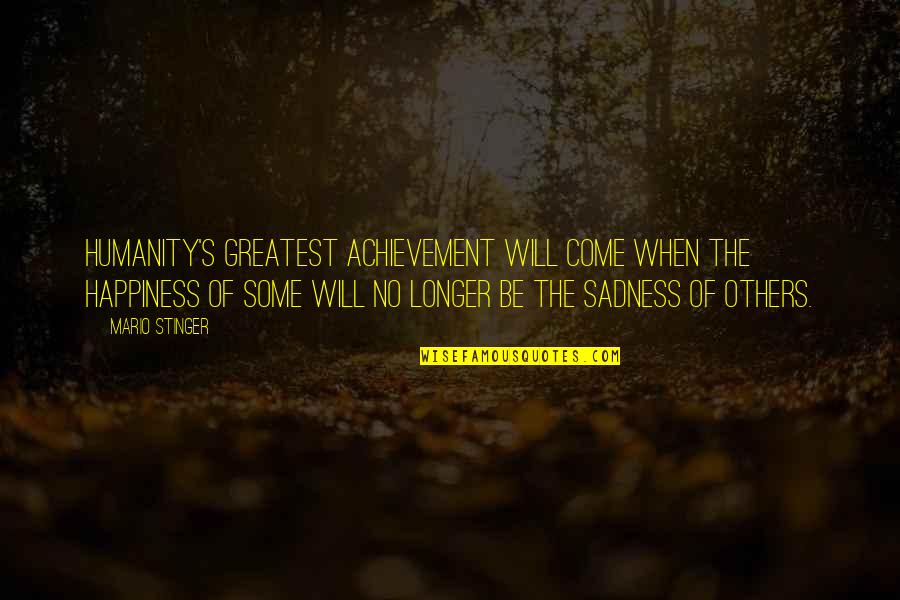 K Stinger Quotes By Mario Stinger: Humanity's greatest achievement will come when the happiness K Stinger Quotes By Mario Stinger: Humanity's greatest achievement will come when the happiness