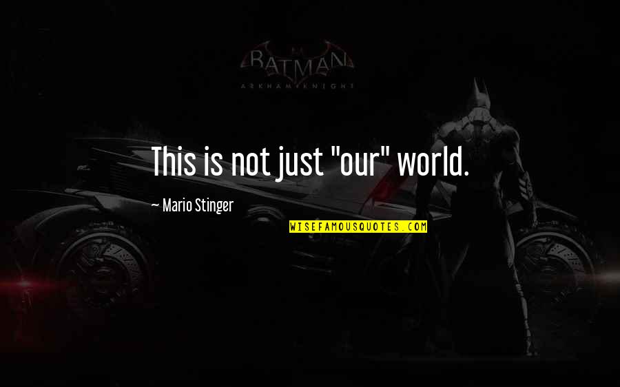 K Stinger Quotes By Mario Stinger: This is not just "our" world. K Stinger Quotes By Mario Stinger: This is not just "our" world.