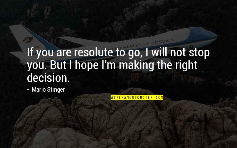 K Stinger Quotes By Mario Stinger: If you are resolute to go, I will K Stinger Quotes By Mario Stinger: If you are resolute to go, I will