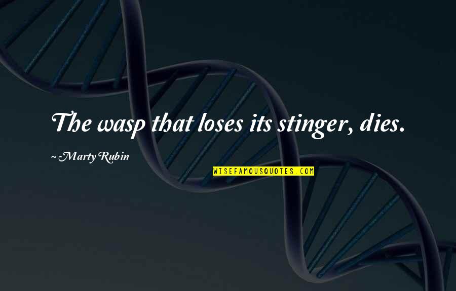 K Stinger Quotes By Marty Rubin: The wasp that loses its stinger, dies. K Stinger Quotes By Marty Rubin: The wasp that loses its stinger, dies.