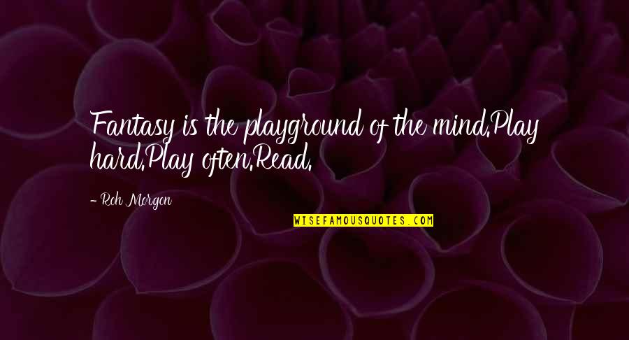 K Sz L B Quotes By Roh Morgon: Fantasy is the playground of the mind.Play hard.Play