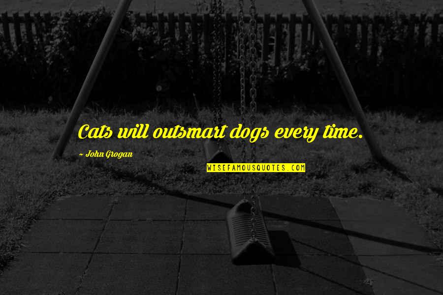 K Sz N V Nyek Quotes By John Grogan: Cats will outsmart dogs every time.