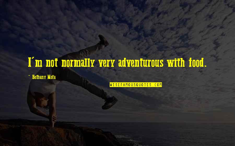 K T Mcfarlan Quotes By Bethany Mota: I'm not normally very adventurous with food.