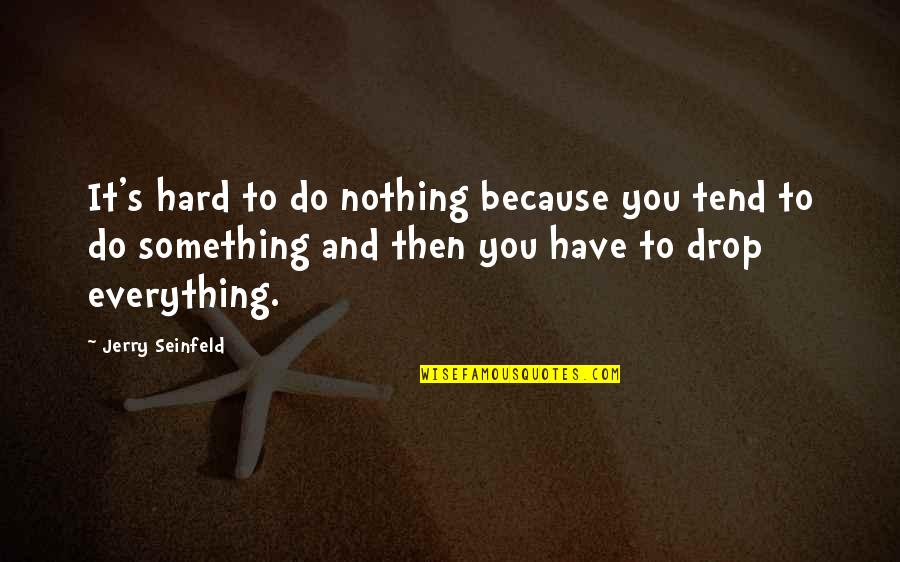 K T Mcfarlan Quotes By Jerry Seinfeld: It's hard to do nothing because you tend