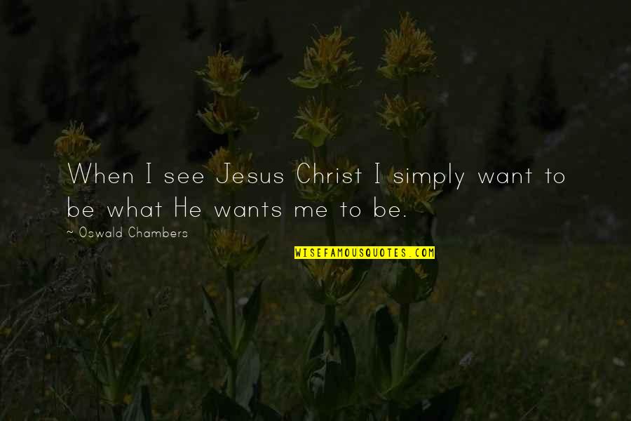 K T Mcfarlan Quotes By Oswald Chambers: When I see Jesus Christ I simply want
