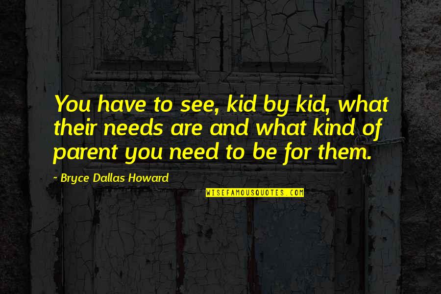 K V Torta Quotes By Bryce Dallas Howard: You have to see, kid by kid, what