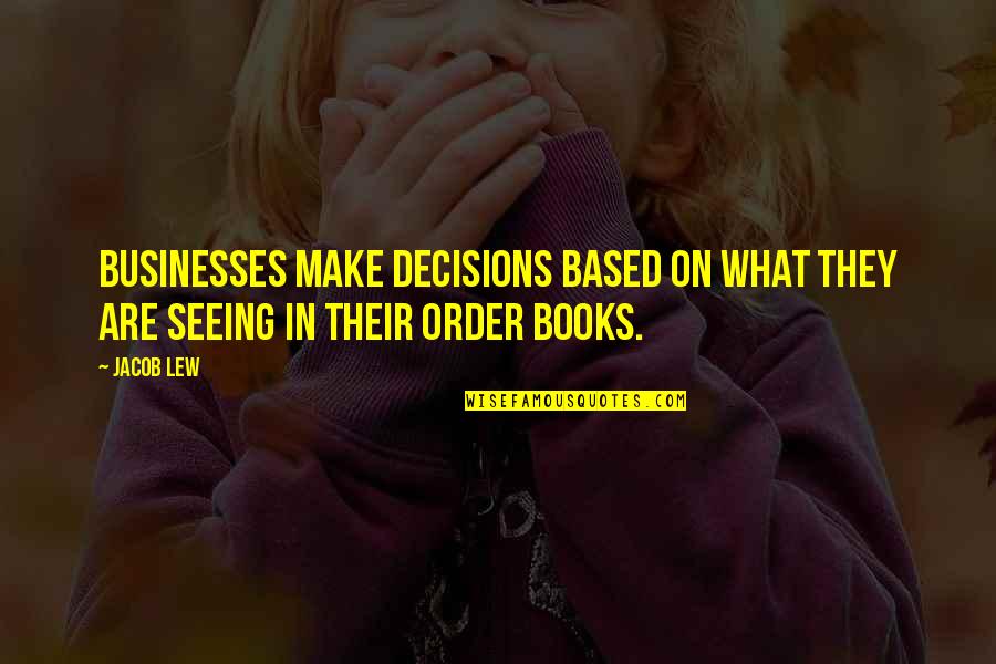 K V Zacc Pakol S Quotes By Jacob Lew: Businesses make decisions based on what they are
