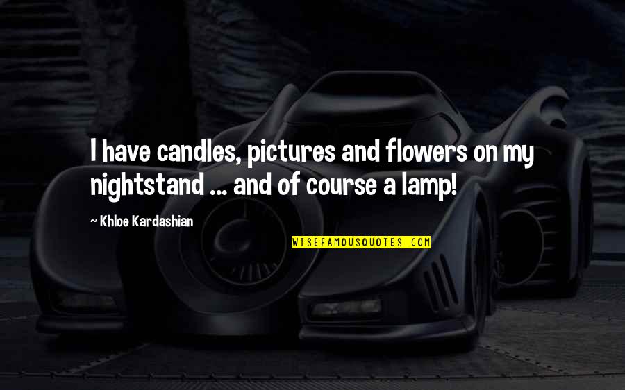 K Vir Zsa Gy Gyhat Sa Quotes By Khloe Kardashian: I have candles, pictures and flowers on my