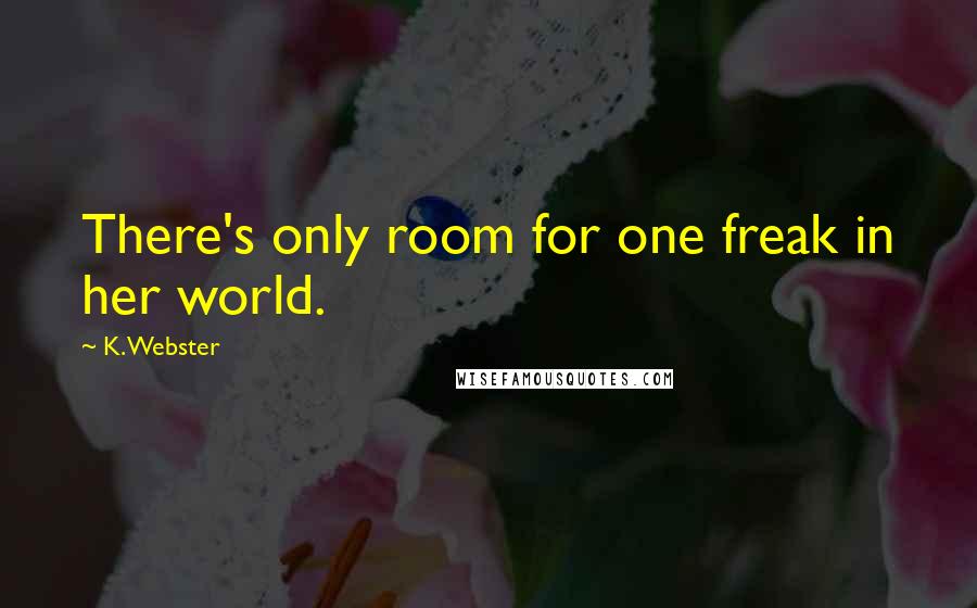 K. Webster quotes: There's only room for one freak in her world.