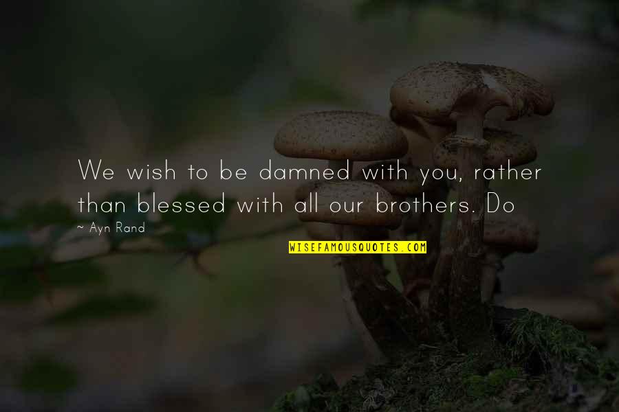 K Y N Kurtar Quotes By Ayn Rand: We wish to be damned with you, rather