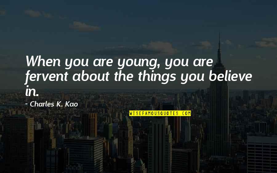K Young Quotes By Charles K. Kao: When you are young, you are fervent about