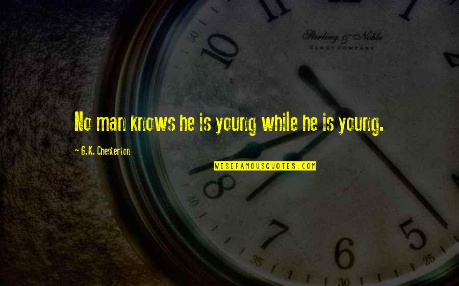 K Young Quotes By G.K. Chesterton: No man knows he is young while he