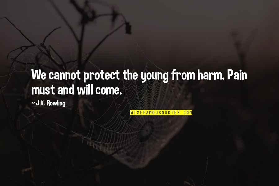 K Young Quotes By J.K. Rowling: We cannot protect the young from harm. Pain