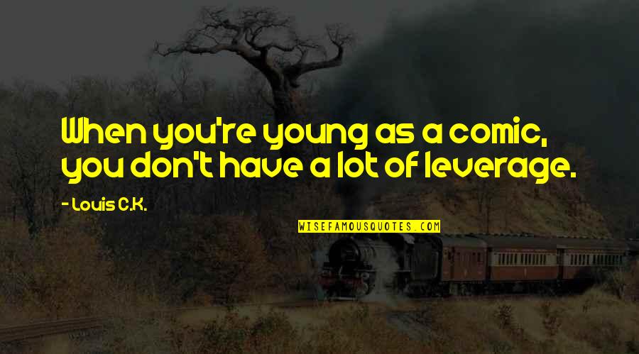 K Young Quotes By Louis C.K.: When you're young as a comic, you don't